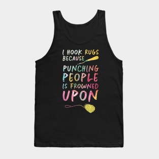 I Hook Rugs Because Punching People Is Frowned Upon Tank Top